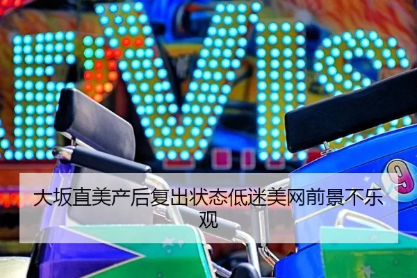 大坂直美产后复出状态低迷美网前景不乐观